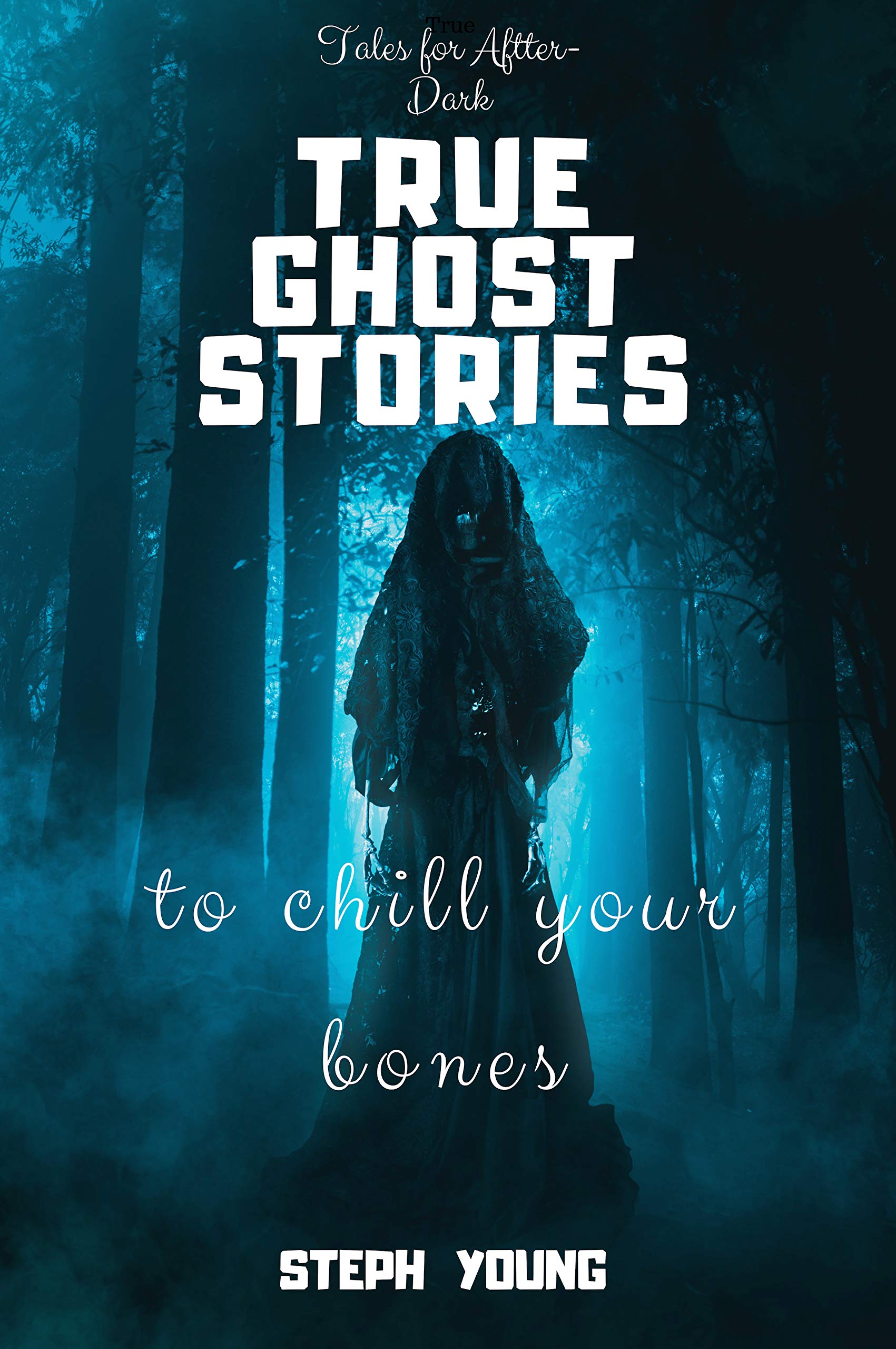 TRUE GHOST STORIES: to chill your bones.: Tales for After-Dark: True Ghost Stories.