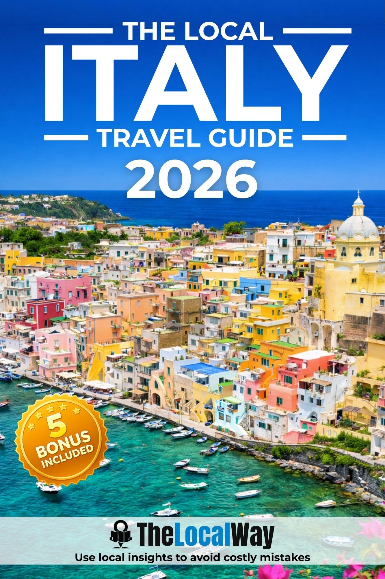 The Local Italy Travel Guide: Everything You Need to Plan a Stress-Free Trip