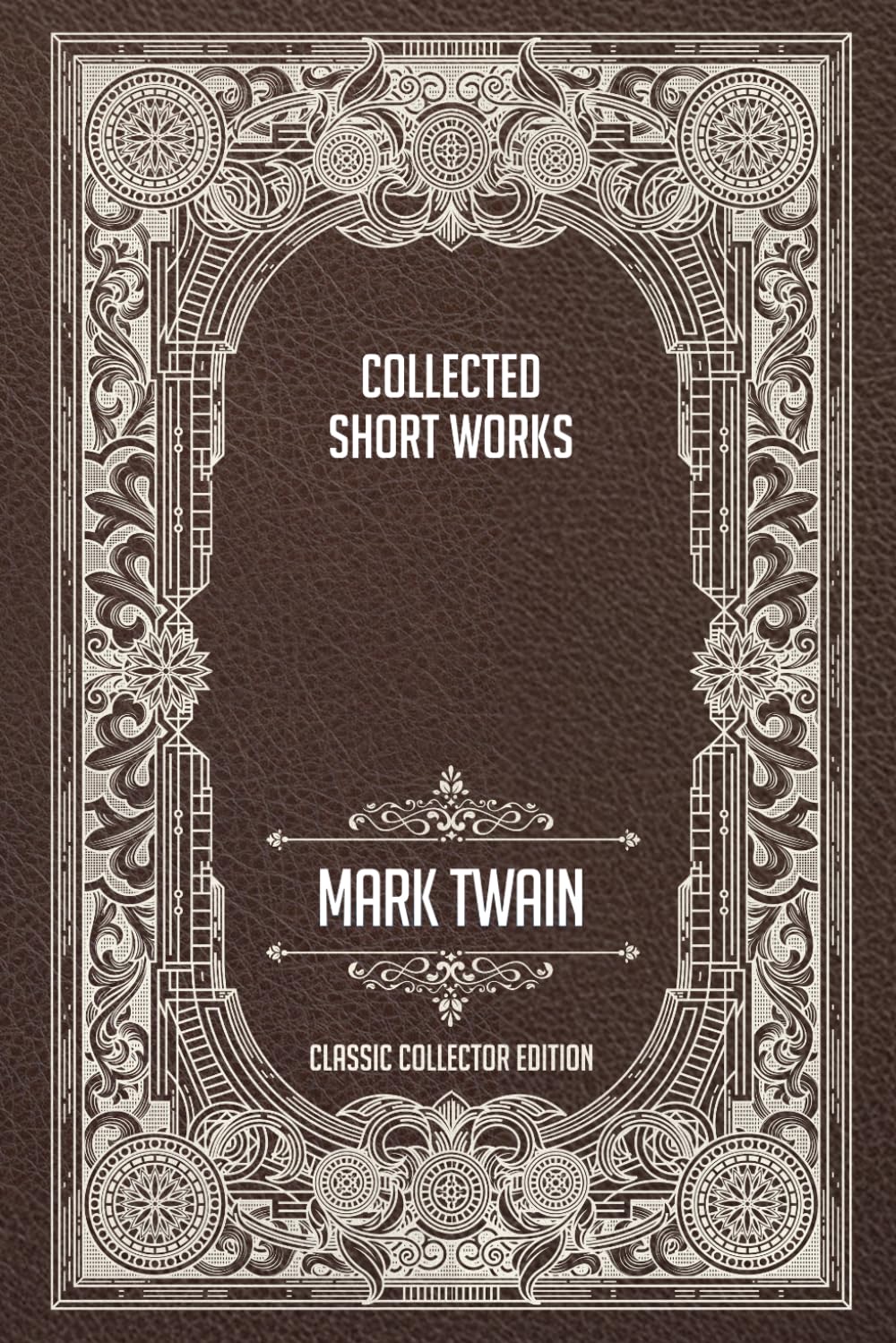 Collected Short Works - Classic Collector Edition (Annotated)