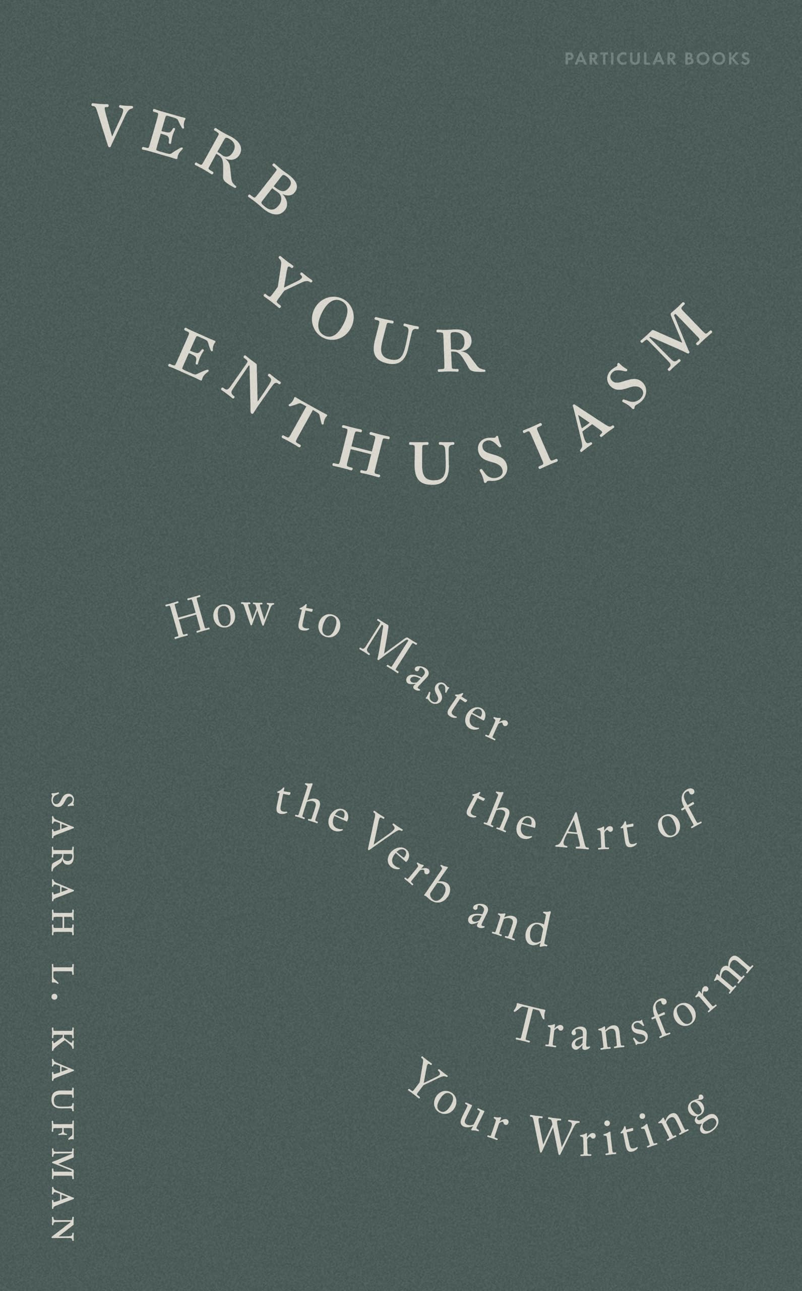 Verb Your Enthusiasm: How to Master the Art of the Verb and Transform Your Writing