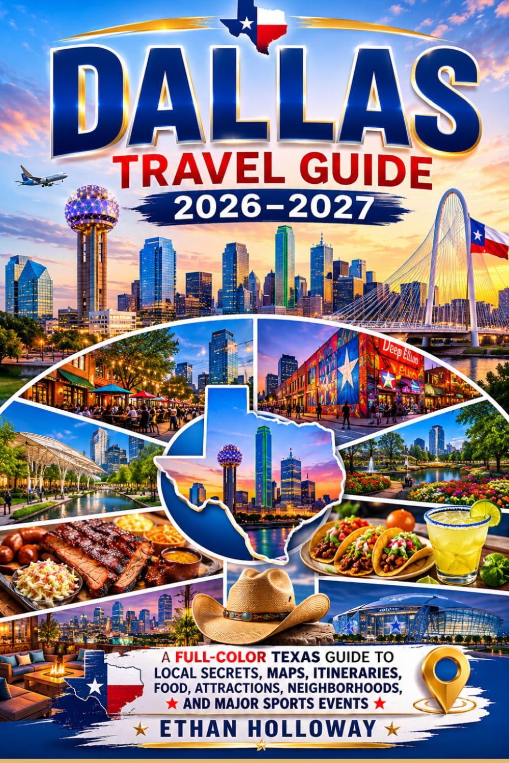 Dallas Travel Guide 2026-2027: A Full-Color Texas Guide to Local Secrets, Maps, Itineraries, Food, Attractions, Neighborhoods, and Major Sports Events
