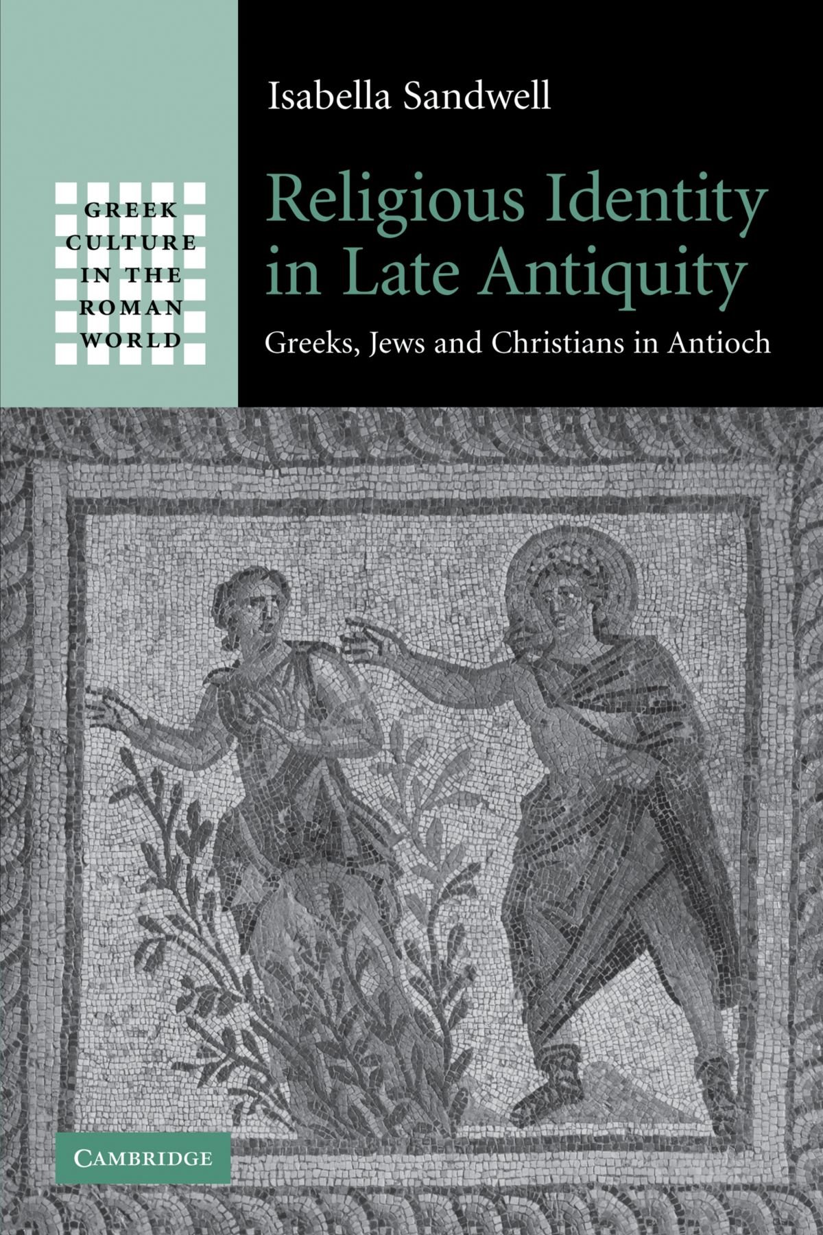 Religious Identity in Late Antiquity: Greeks, Jews and Christians in Antioch (Greek Culture in the Roman World)