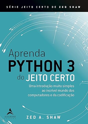 Aprenda Python do Jeito Certo: Uma introdução muito simples ao incrível mundo dos computadores e da codificação