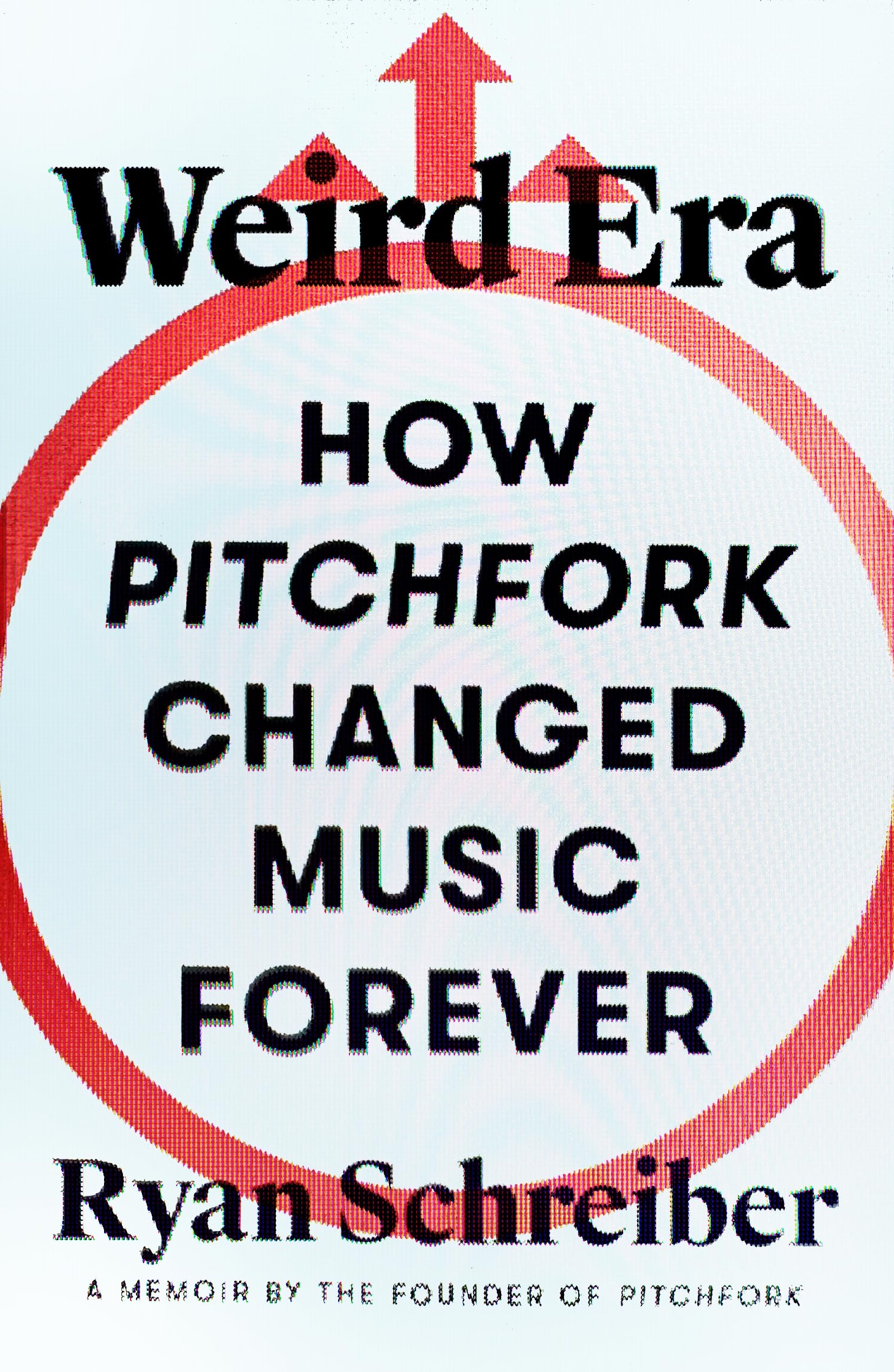 Weird Era: How Pitchfork Changed Music Forever: A Memoir
