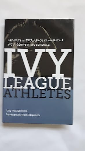 Ivy League Athletes: Profiles in Excellence at America’s Most Competitive Schools