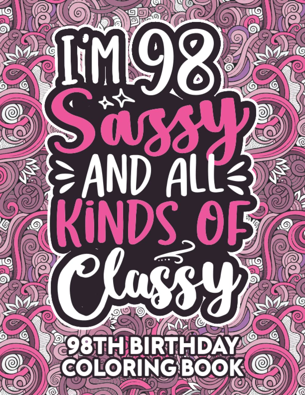 98th Birthday Gifts For Women: 98 Year Old Coloring Book: Funny 98th Birthday Coloring Book Filled With Funny Birthday Quotes, 98th Birthday Gifts For ... & Grandma for Stress Relief & Relaxation.