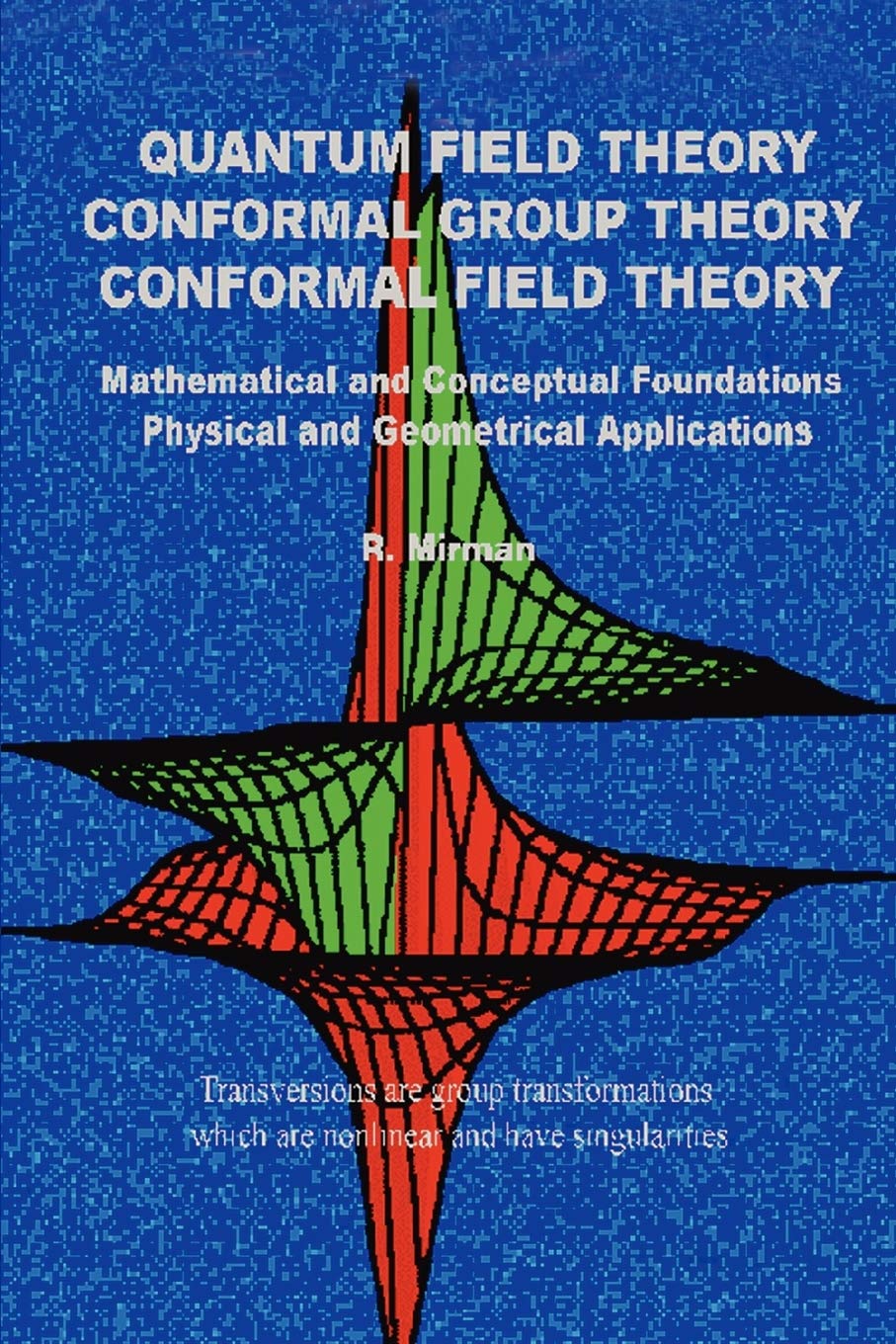 QUANTUM FIELD THEORY CONFORMAL GROUP THEORY CONFORMAL FIELD THEORY: Mathematical and Conceptual Foundations Physical and Geometrical Applications
