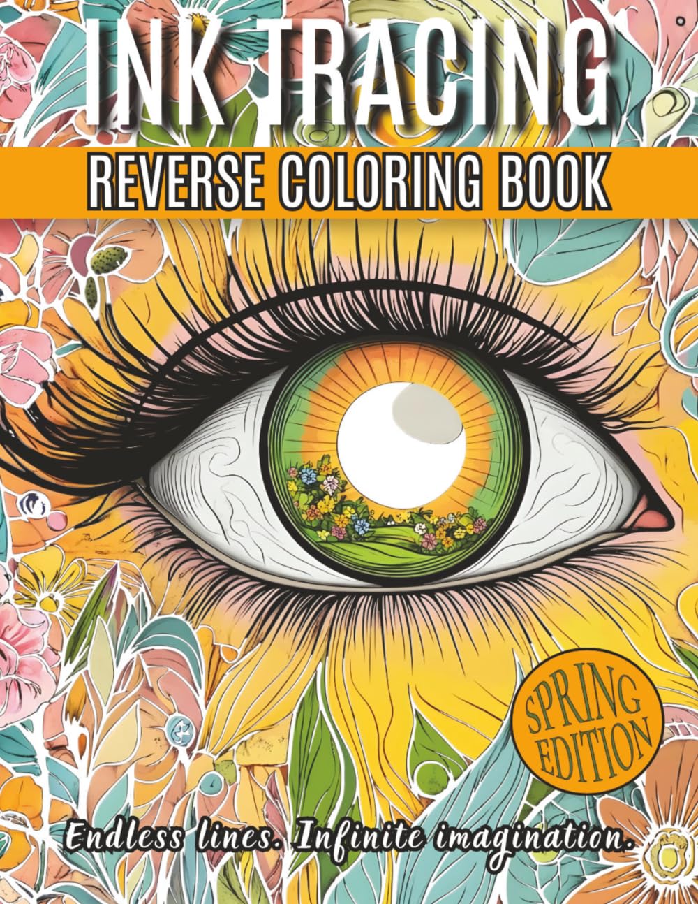 Inkfinity Arts Spring Edition: Ink Tracing Coloring Book for Adults and Teens – 50 Reverse Fantasy Designs to Color with Just One Black Pen