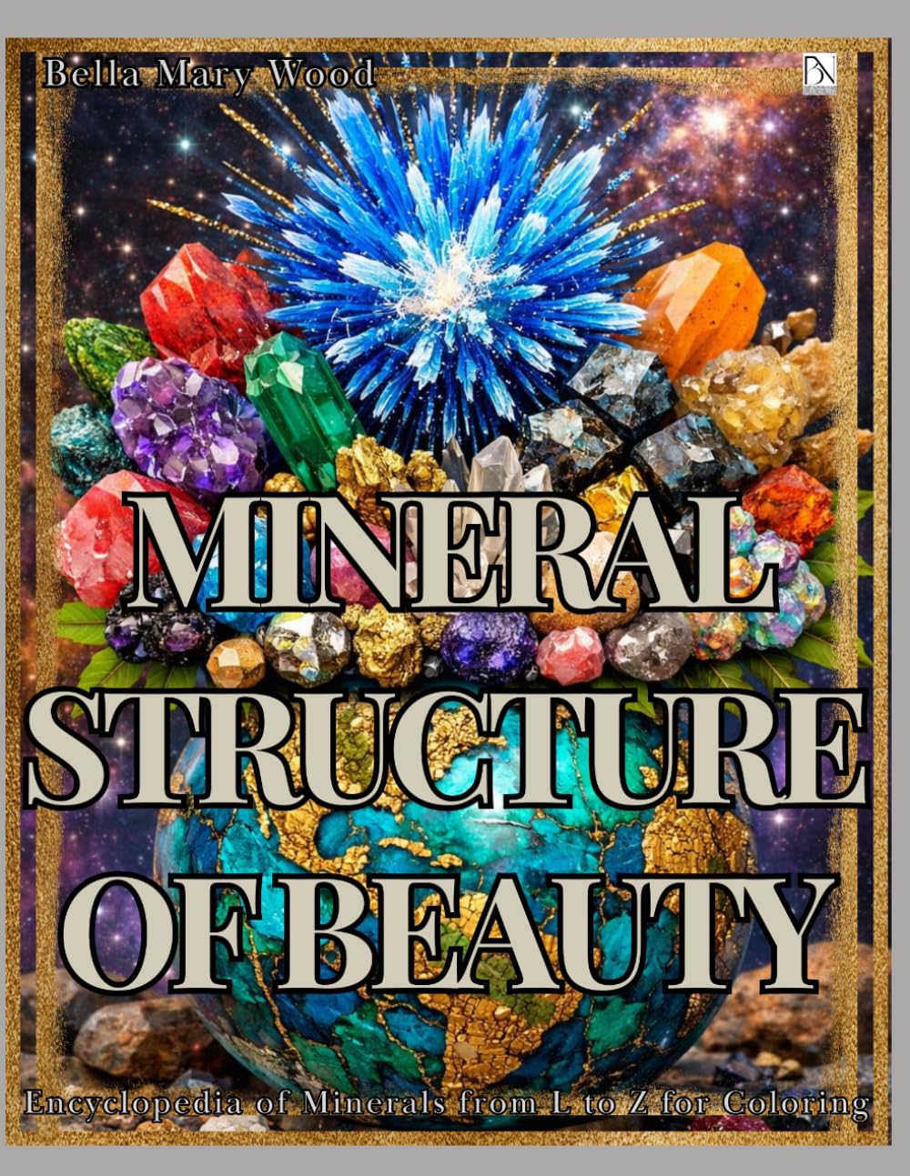 Mineral Structure of Beauty: A Mineral Coloring Encyclopedia from L to Z with Descriptions, Note Space, and Creative Drawing Pages