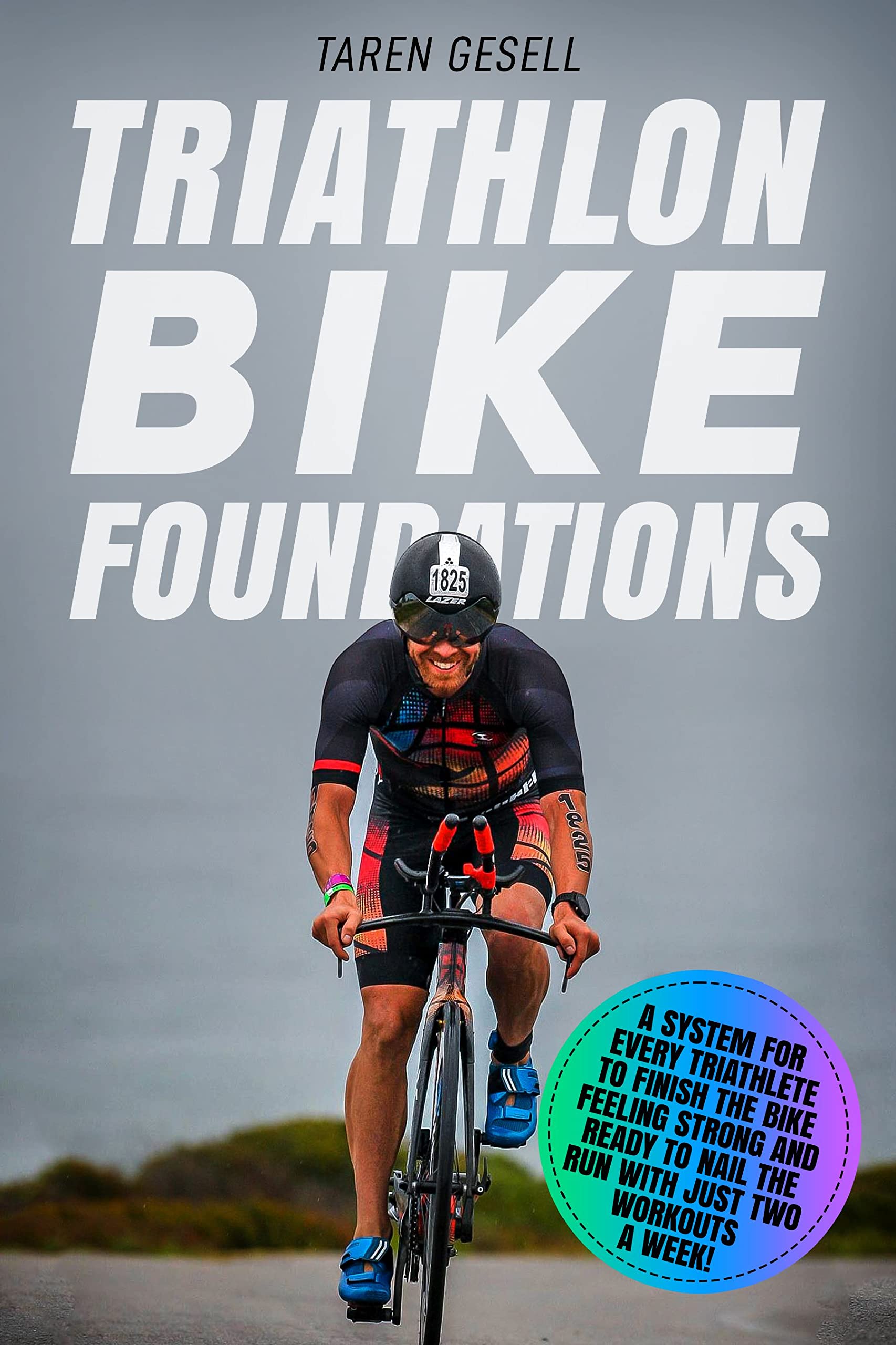 Triathlon Bike Foundations: A System for Every Triathlete to Finish the Bike Feeling Strong and Ready to Nail the Run with Just Two Workouts a Week! (Triathlon Foundations Series Book 2)