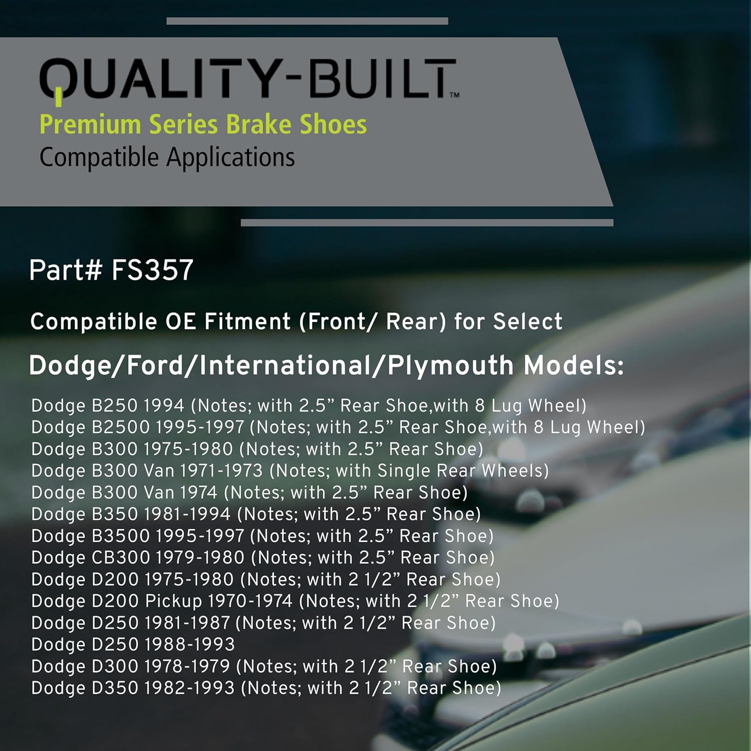 QUALITY-BUILT Front/Rear Brake Shoes, FS357, Compatible with 1966-2003 Dodge/Ford/International/Plymouth (1200D,1210,B250,B2500,B300,B300 Van,B350,B3500,CB300,D200,D200 Pickup,D250,D300,D350,E-250)