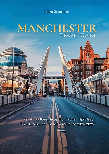 Manchester Travel Guide 2024-2025: Top Attractions, Essential Travel Tips, Best Time to Visit, and Local Insights for 2024-2025