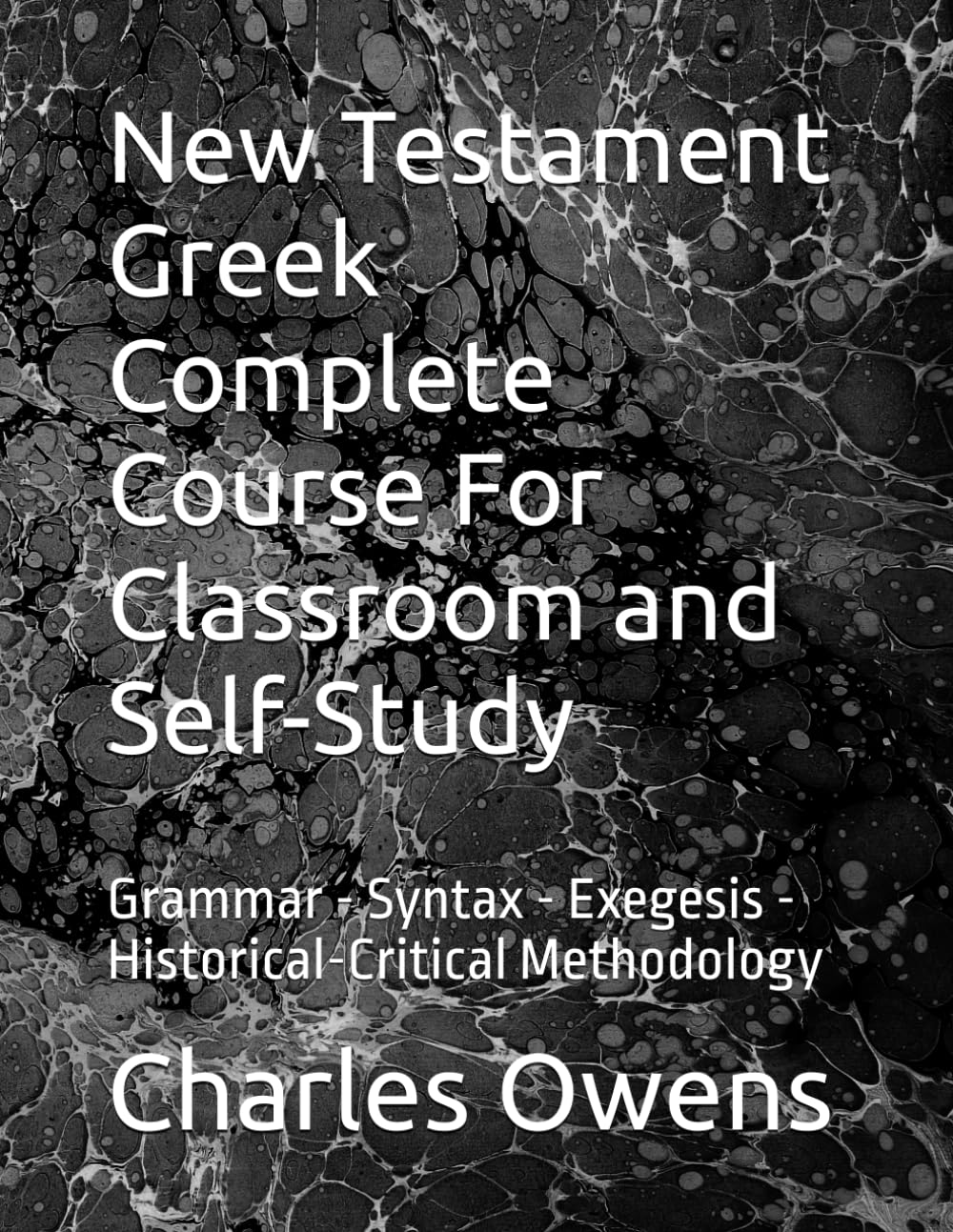New Testament Greek Complete Course For Classroom and Self-Study: Grammar - Syntax - Exegesis - Historical-Critical Methodology