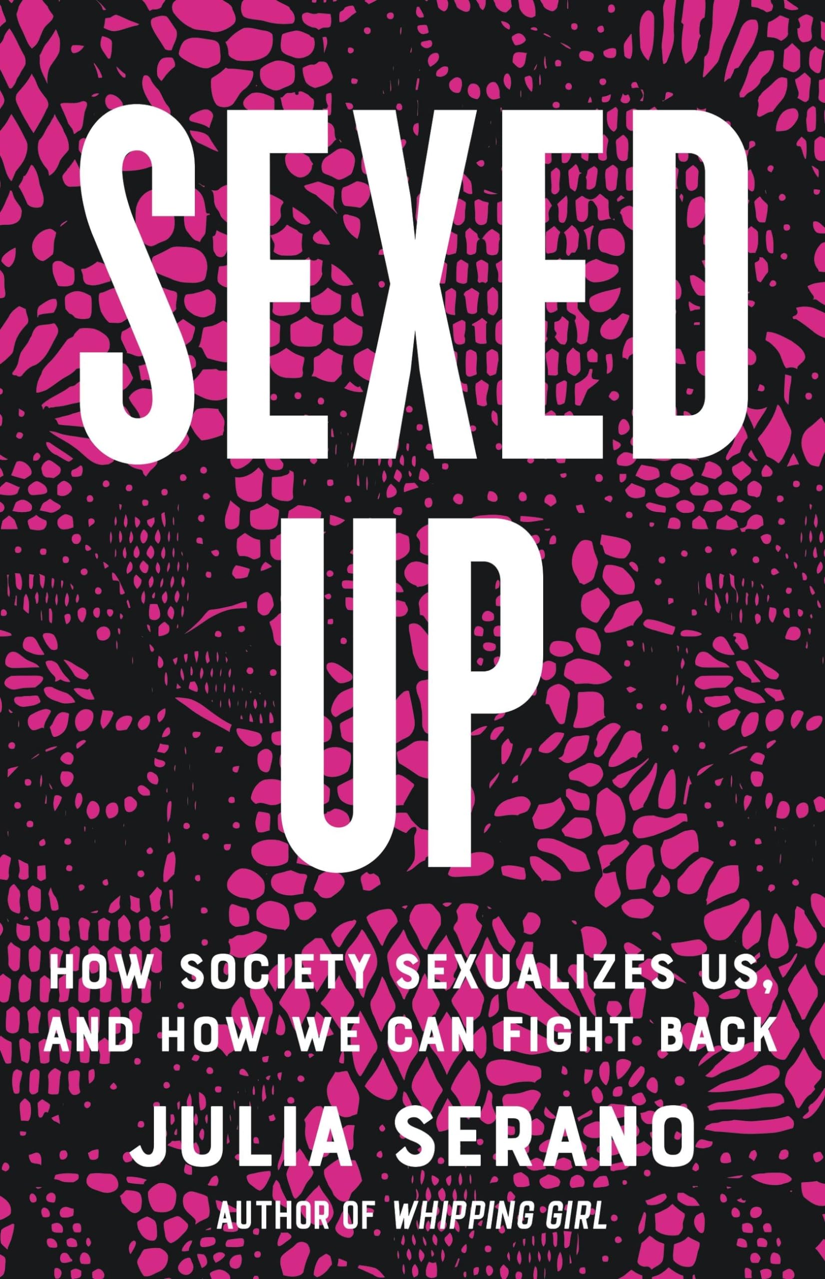 Sexed Up: How Society Sexualizes Us, and How We Can Fight Back