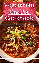 Vegetarian One Pot Cookbook: Delicious And Easy Vegetarian One Pot Meal Recipes