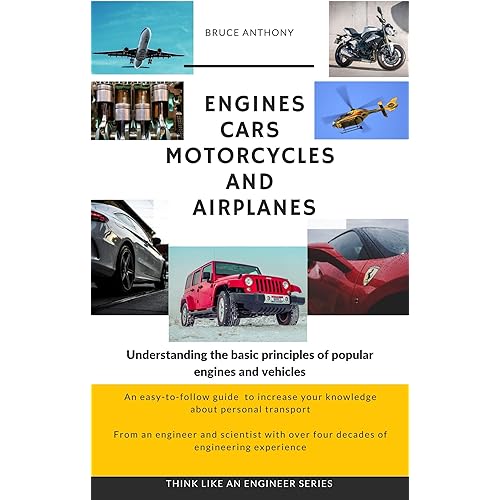 Engines Cars Motorcycles and Airplanes: Understanding the basic principles of popular engines and vehicles (Think like an engineer)