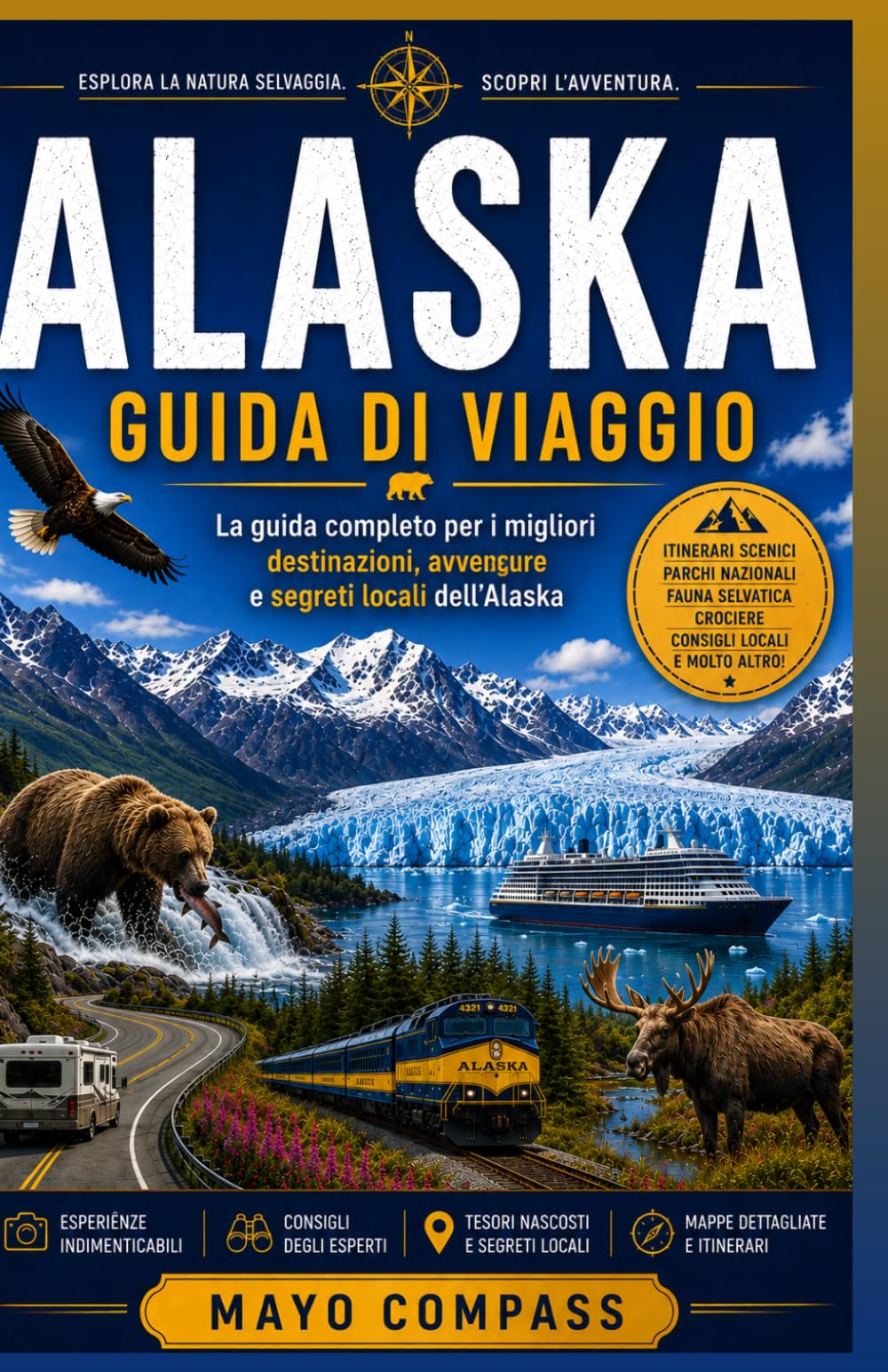 GUIDA DI VIAGGIO DELL'ALASKA: Una guida completa per viaggi in auto, crociere e itinerari, ideale per chi visita il paese per la prima volta, per chi ... chi desidera esplorare i parchi nazionali.