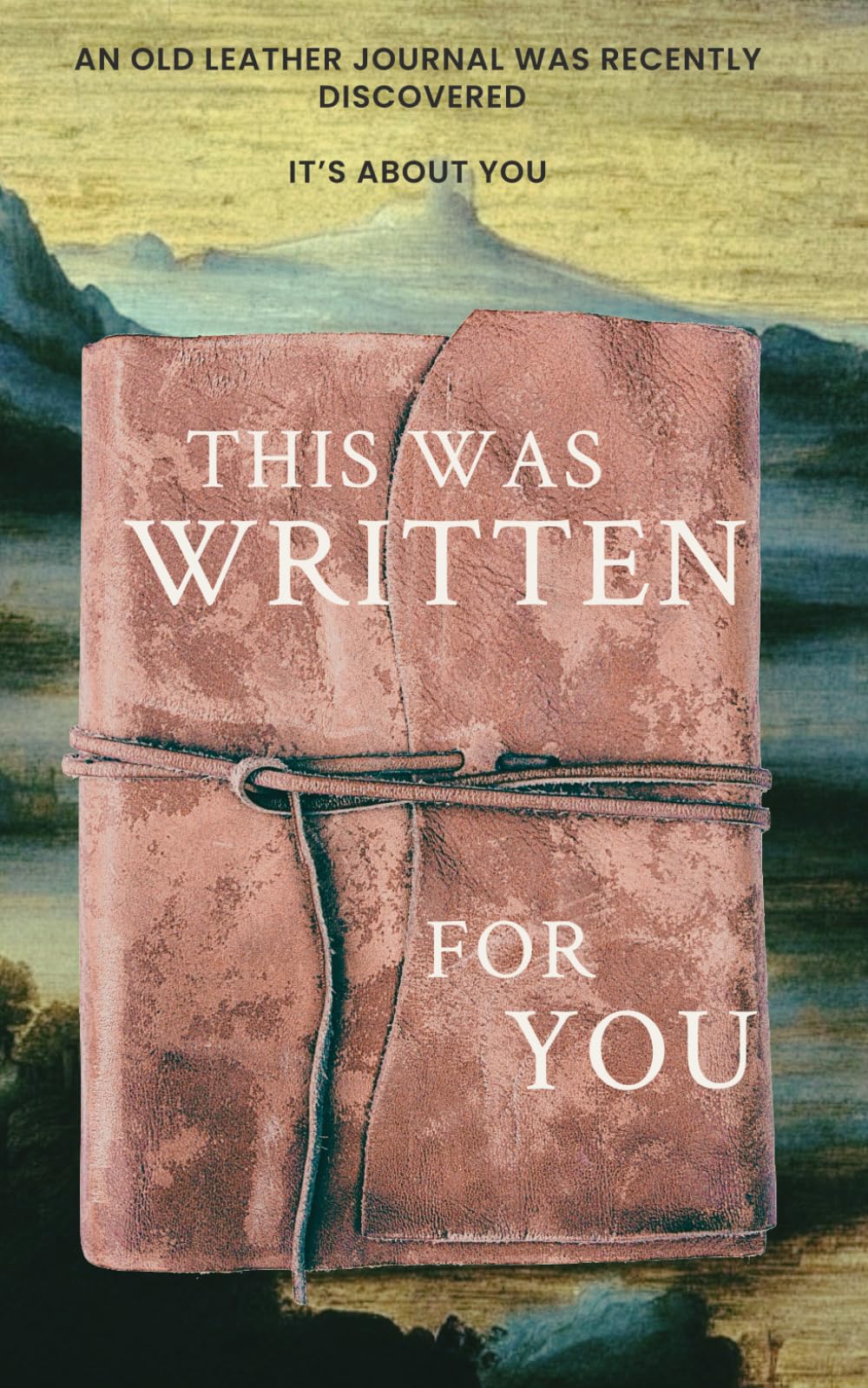 This was written for you: A wild philosophical adventure, discovered in an old leather journal