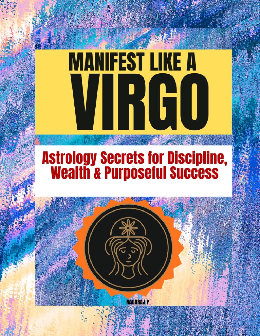 MANIFEST LIKE A VIRGO: Astrology Secrets for Discipline, Wealth & Purposeful Success