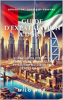 Guide d’expatriation à Dubaï: Votre guide essentiel pour vivre, travailler et réussir au cœur du désert de luxe (Expats by Obscyra t. 19)