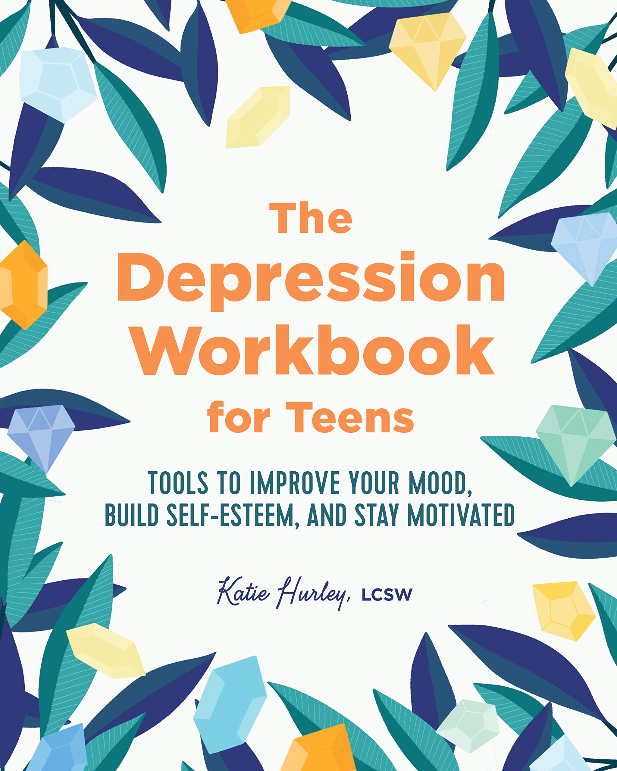 The Depression Workbook for Teens: Tools to Improve Your Mood, Build Self-Esteem, and Stay Motivated