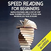 Speed Reading for Beginners: Simple Strategies and a Step-by-Step Guide Teaching You How to Read 300% Faster in Less than 24 Hours