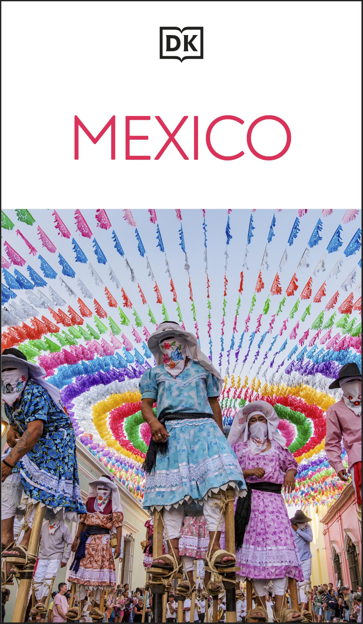 DK Mexico: Must-See Sights. Culture & History. Detailed Maps & Tours. Covers Cancún, Mexico City, Oaxaca, & more (Travel Guide)