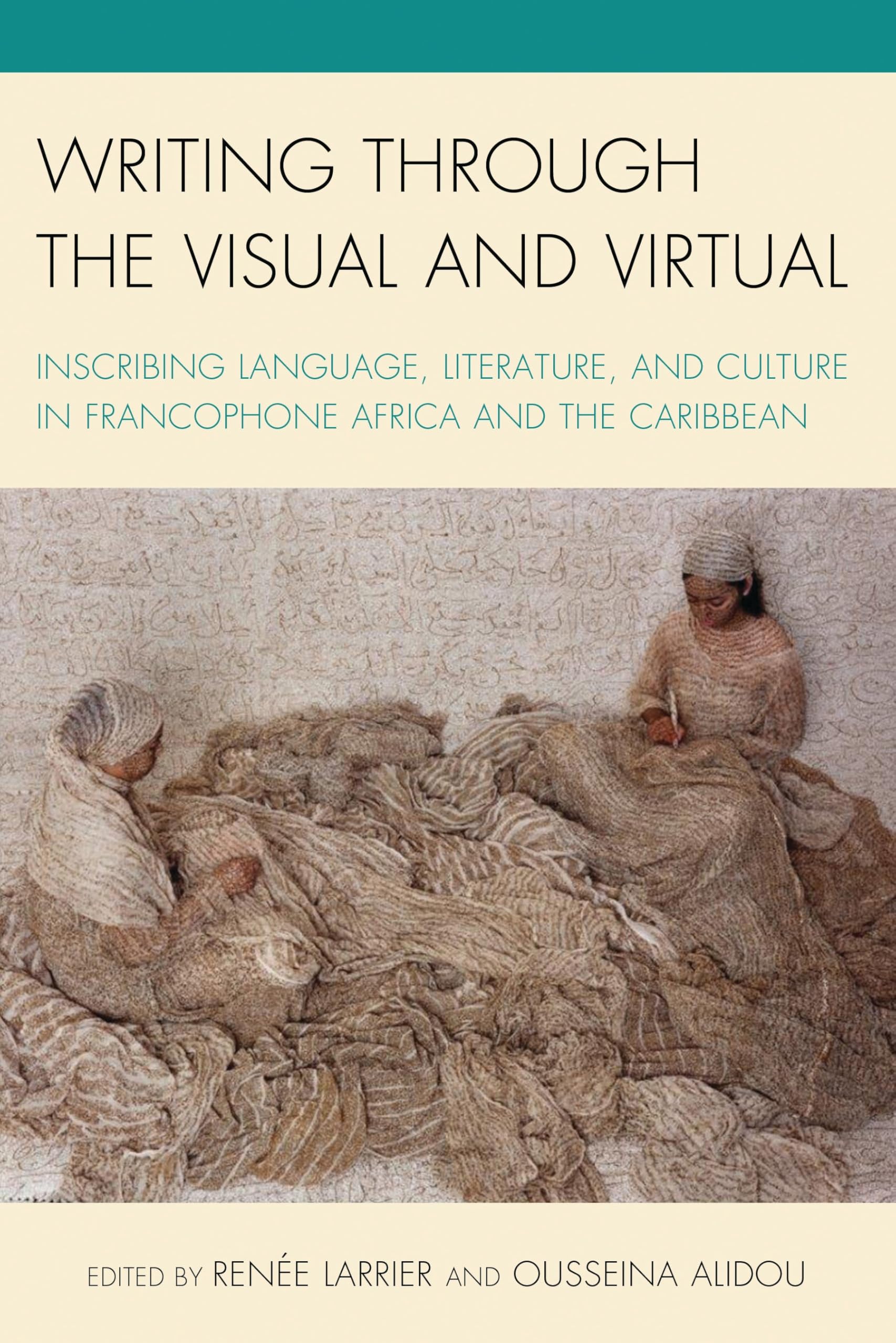 Writing through the Visual and Virtual: Inscribing Language, Literature, and Culture in Francophone Africa and the Caribbean (After the Empire: The Francophone World and Postcolonial France)