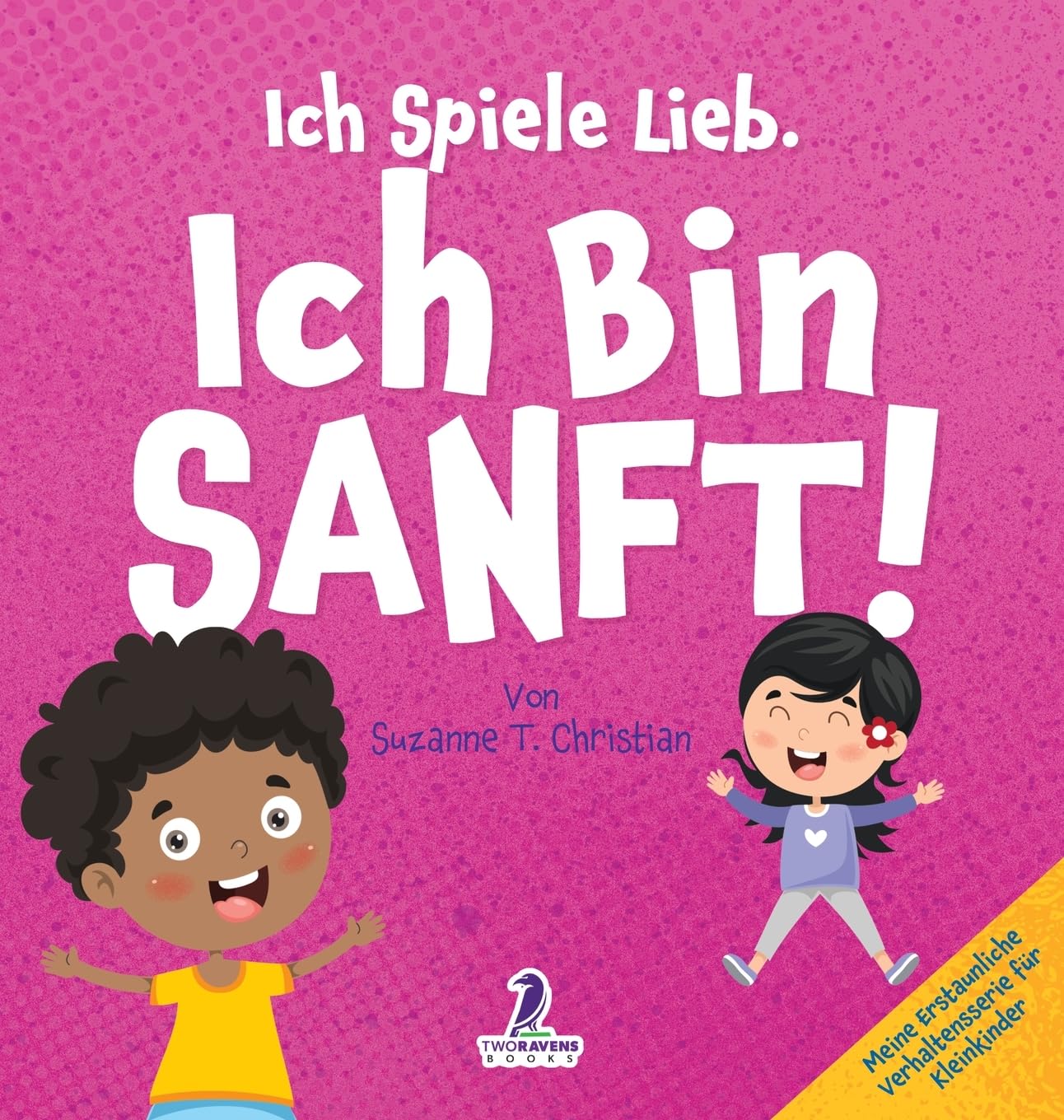 Ich Spiele Lieb. Ich Bin Sanft!: Ein Affirmationsbuch für Kleinkinder über Sanftsein (2-4 Jahre) (Meine Erstaunliche Verhaltensserie Für Kleinkinder)
