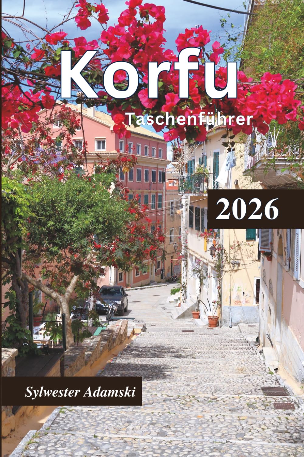 Korfu Taschenführer 2026: Entdecken Sie die Ionische Insel, Flitterwochenziele, Kultur, Touristenattraktionen, Essen und Trinken, Tagesausflüge und Reiserouten