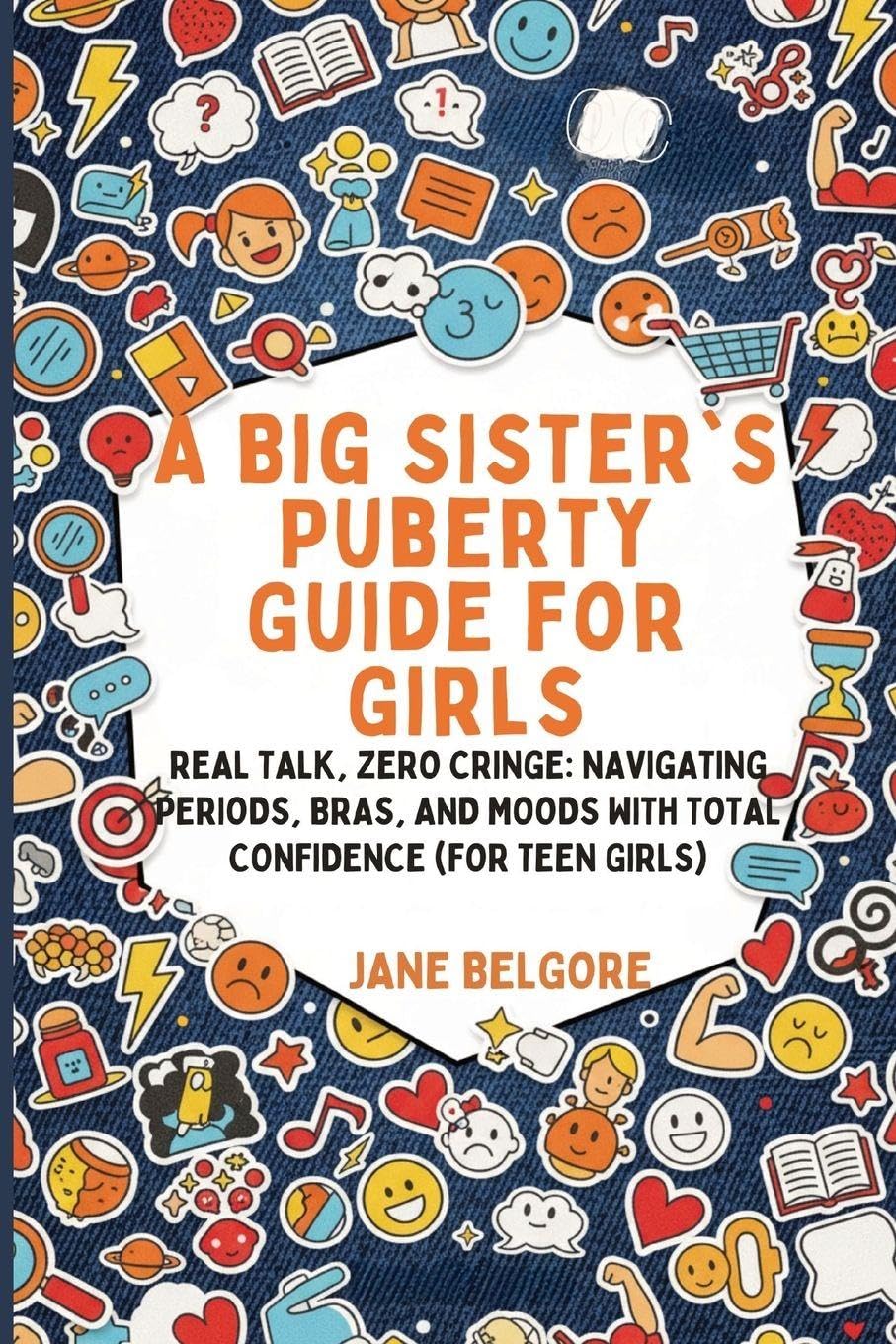 A Big Sister's Puberty Guide for Girls: Real Talk, Zero Cringe: Navigating Periods, Bras, and Moods with Total Confidence (For Teen Girls): 1 (The Girl Child Period and Puberty Guides)