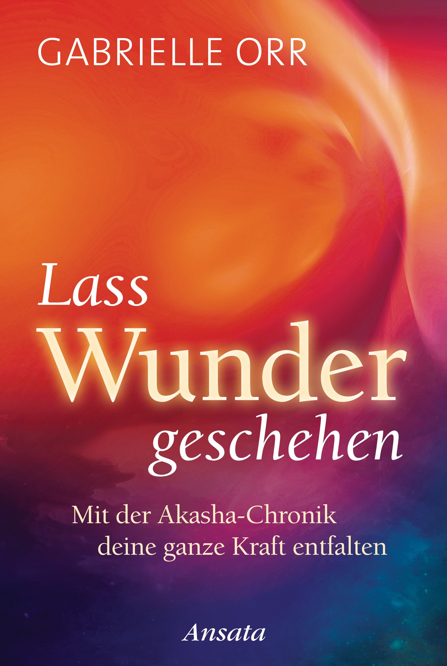 Ansata Lass Wunder geschehen: Mit der Akasha-Chronik deine ganze Kraft entfalten