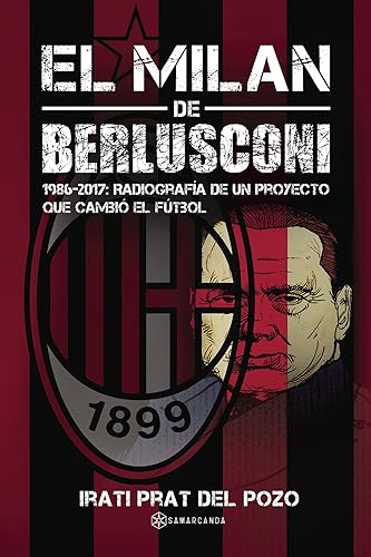 El Milan de Berlusconi: 1986-2017: Radiografía de un proyecto que cambió el fútbol (SIN COLECCION)