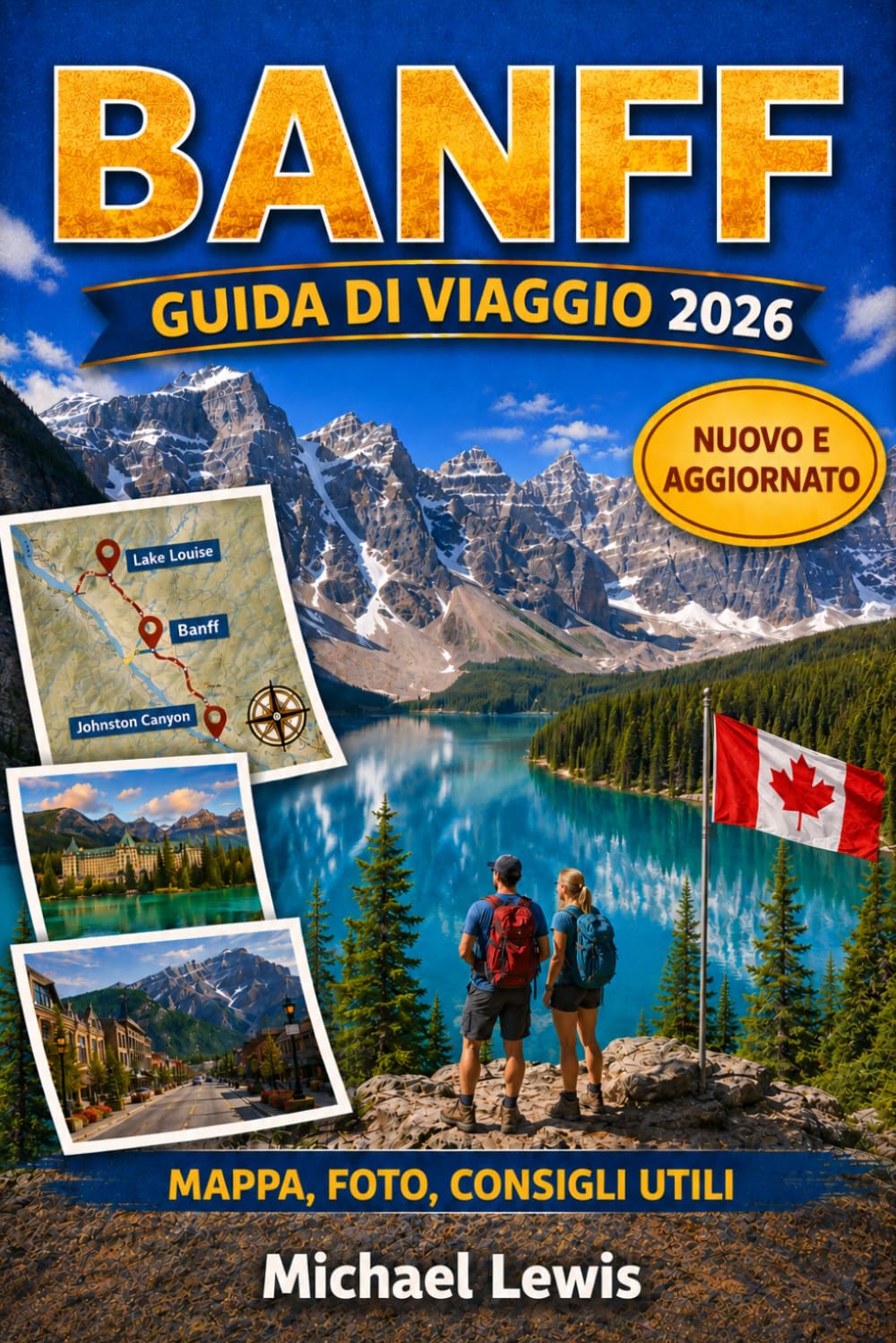 BANFF GUIDA DI VIAGGIO 2026 (A COLORI): Lago Louise, Moraine View, Icefields Parkway, strade panoramiche di montagna, incontri con la fauna selvatica, ... esperienze nelle Montagne Rocciose canadesi