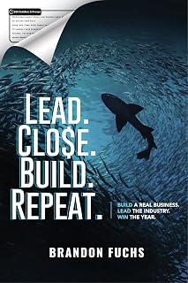 Lead. Close. Build. Repeat.: Build a Real Business. Lead the Industry. Win the Year