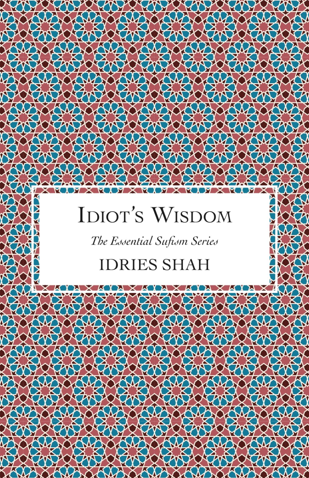 Idiot's Wisdom (The Essential Sufism Series)