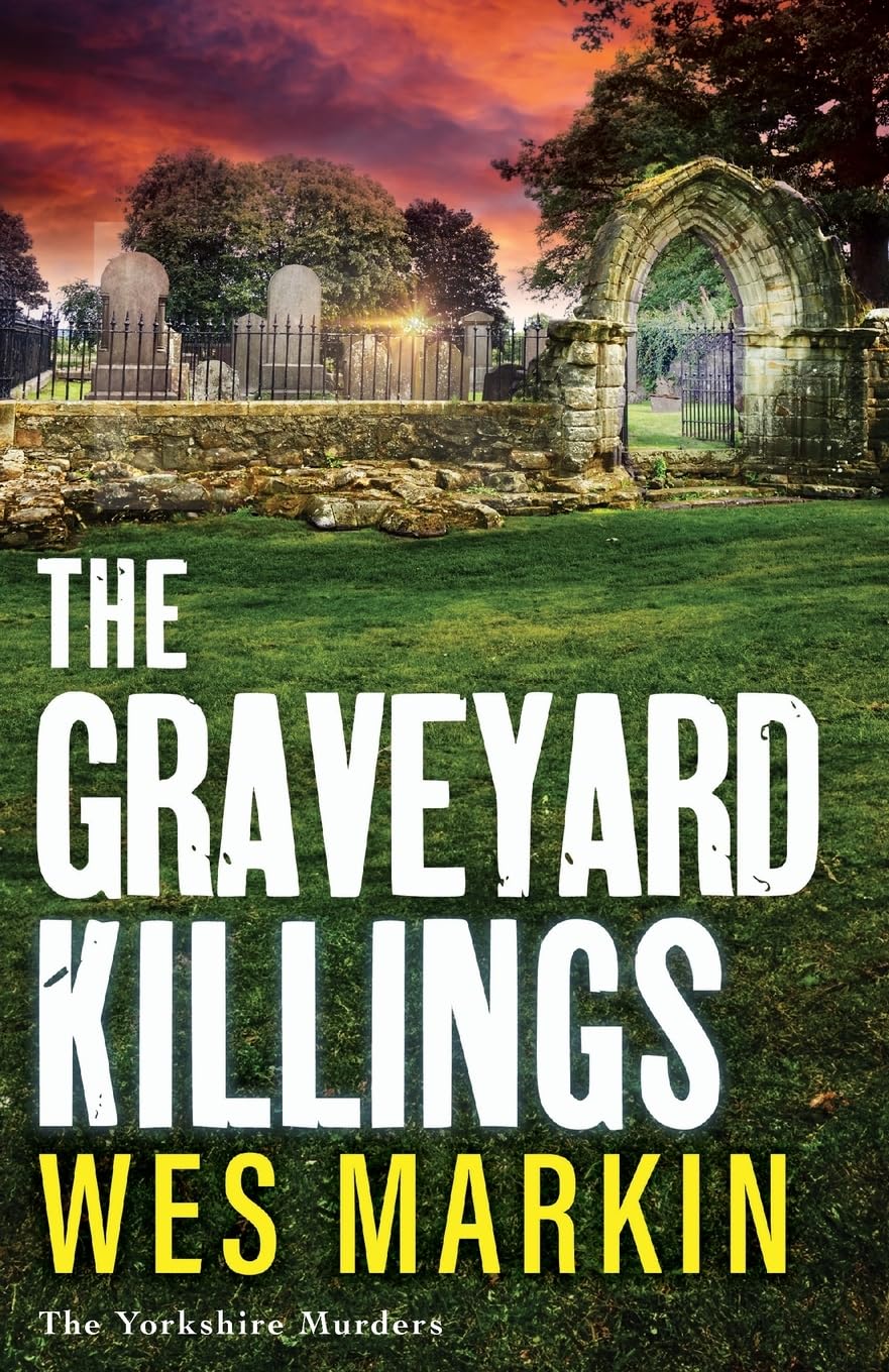 The Graveyard Killings: The instalment in Wes Markin's bestselling crime thriller series (The Yorkshire Murders, 4)