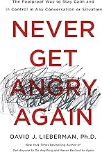 Never Get Angry Again: The Foolproof Way to Stay Calm and in Control in Any Conversation or Situation
