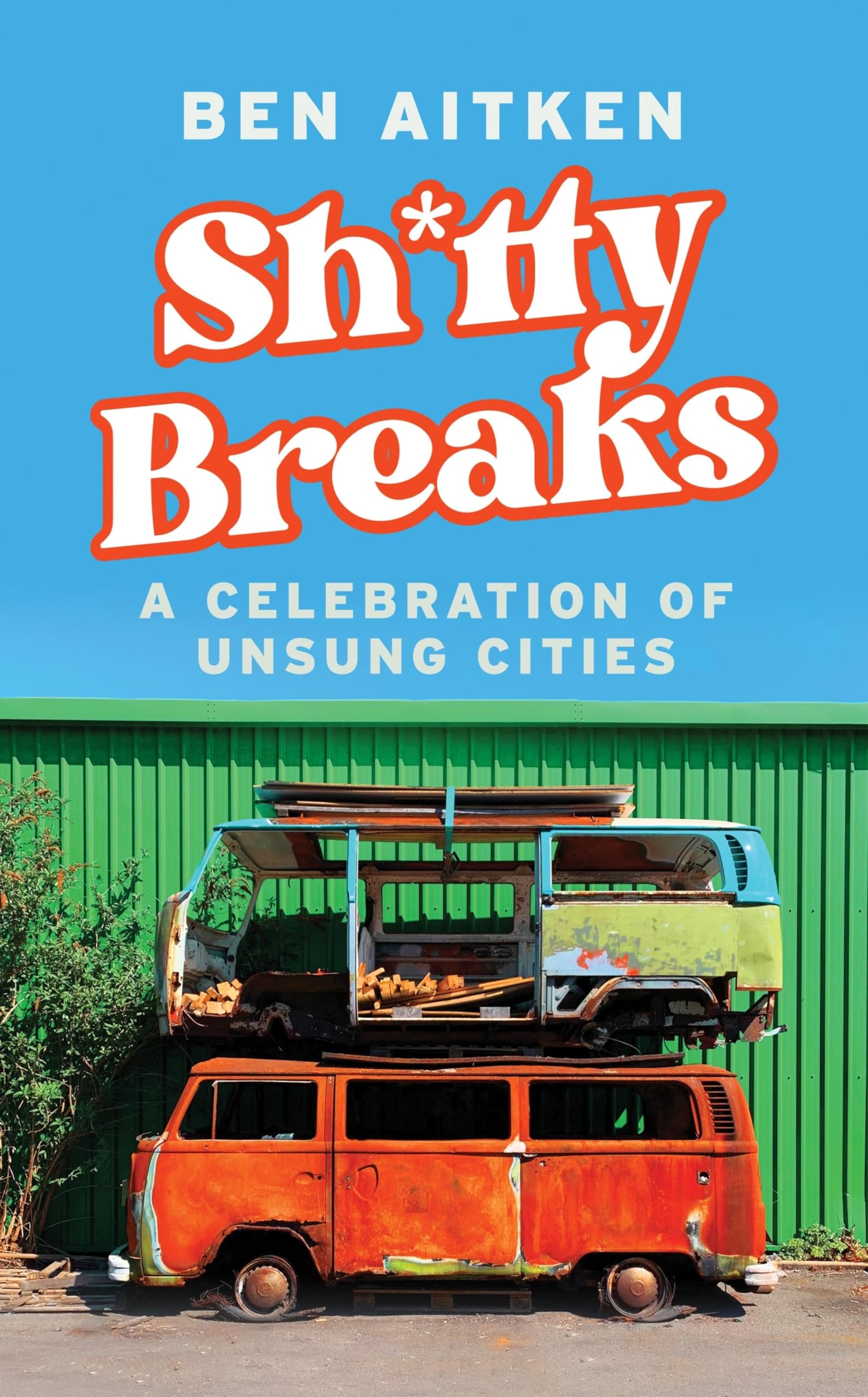 Shitty Breaks: A Celebration of Unsung Cities