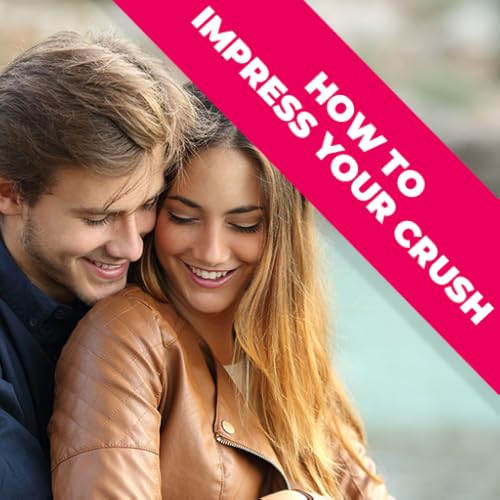 How to Impress Your Crush