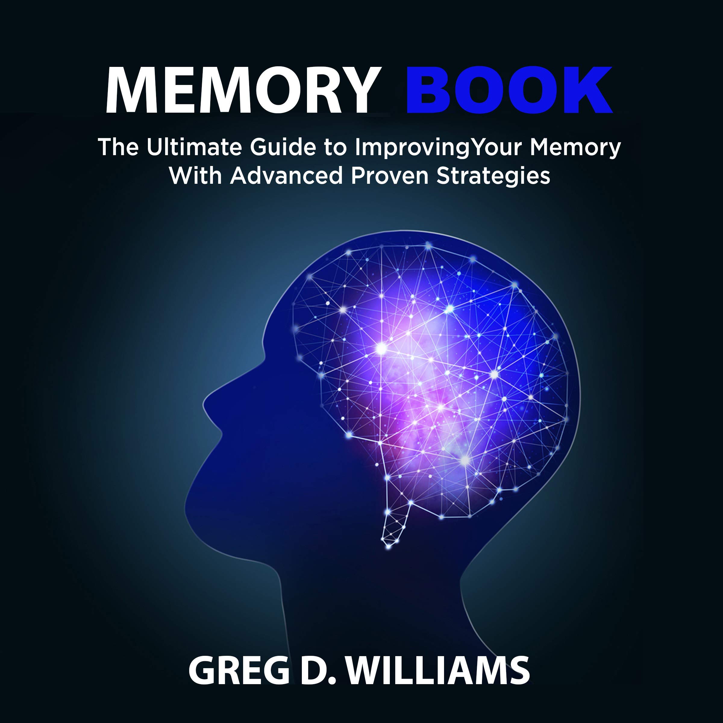 Memory Book: The Ultimate Guide to Improving Your Memory with Advanced Proven Strategies