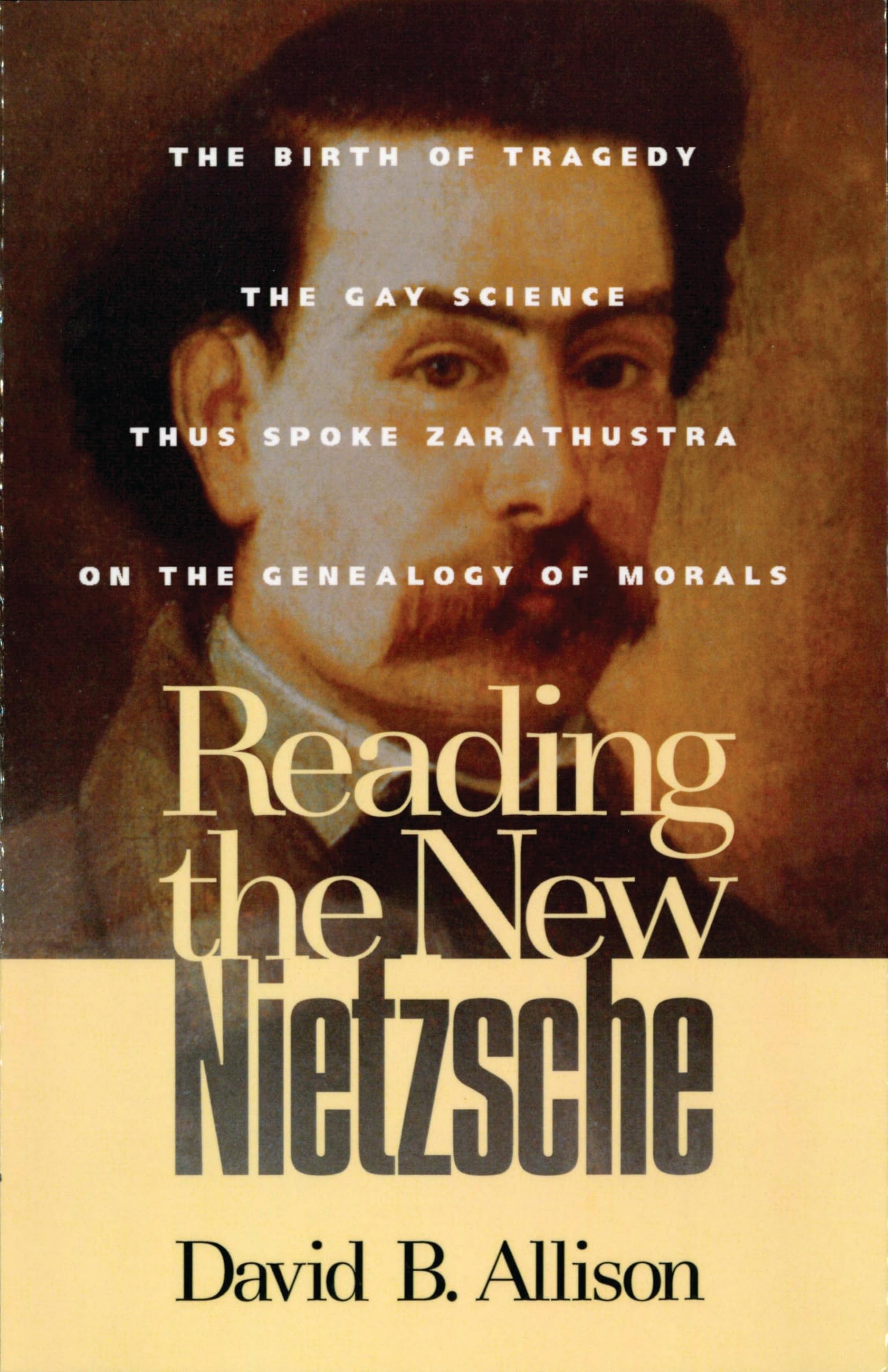 Reading the New Nietzsche: "The Birth of Tragedy", "The Gay Science", "Thus Spoke Zarathustra" and "On the Genealogy of Morals"
