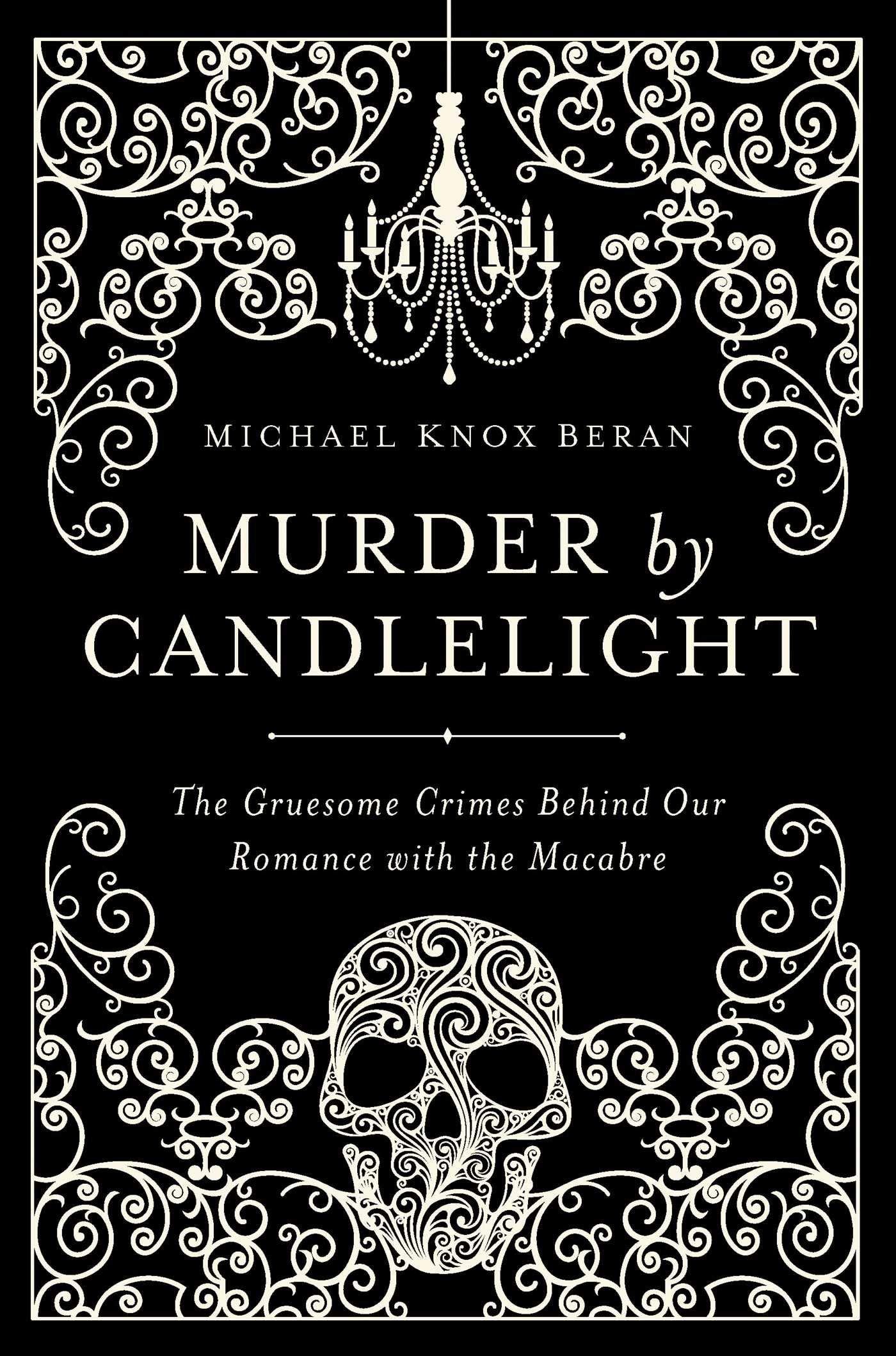 Murder by Candlelight: The Gruesome Crimes Behind Our Romance with the Macabre
