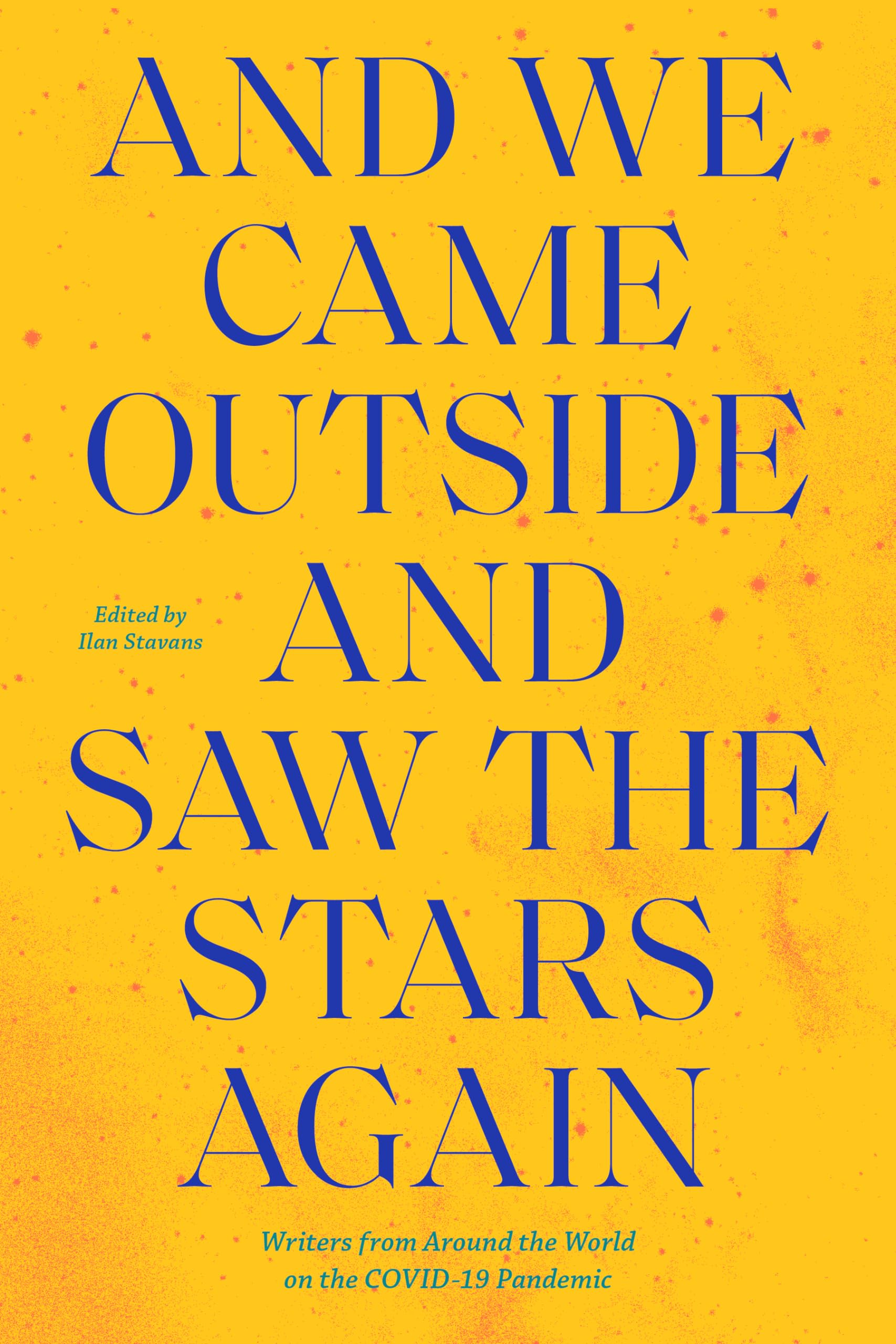 And We Came Outside and Saw the Stars Again: Writers from Around the World on the COVID-19 Pandemic
