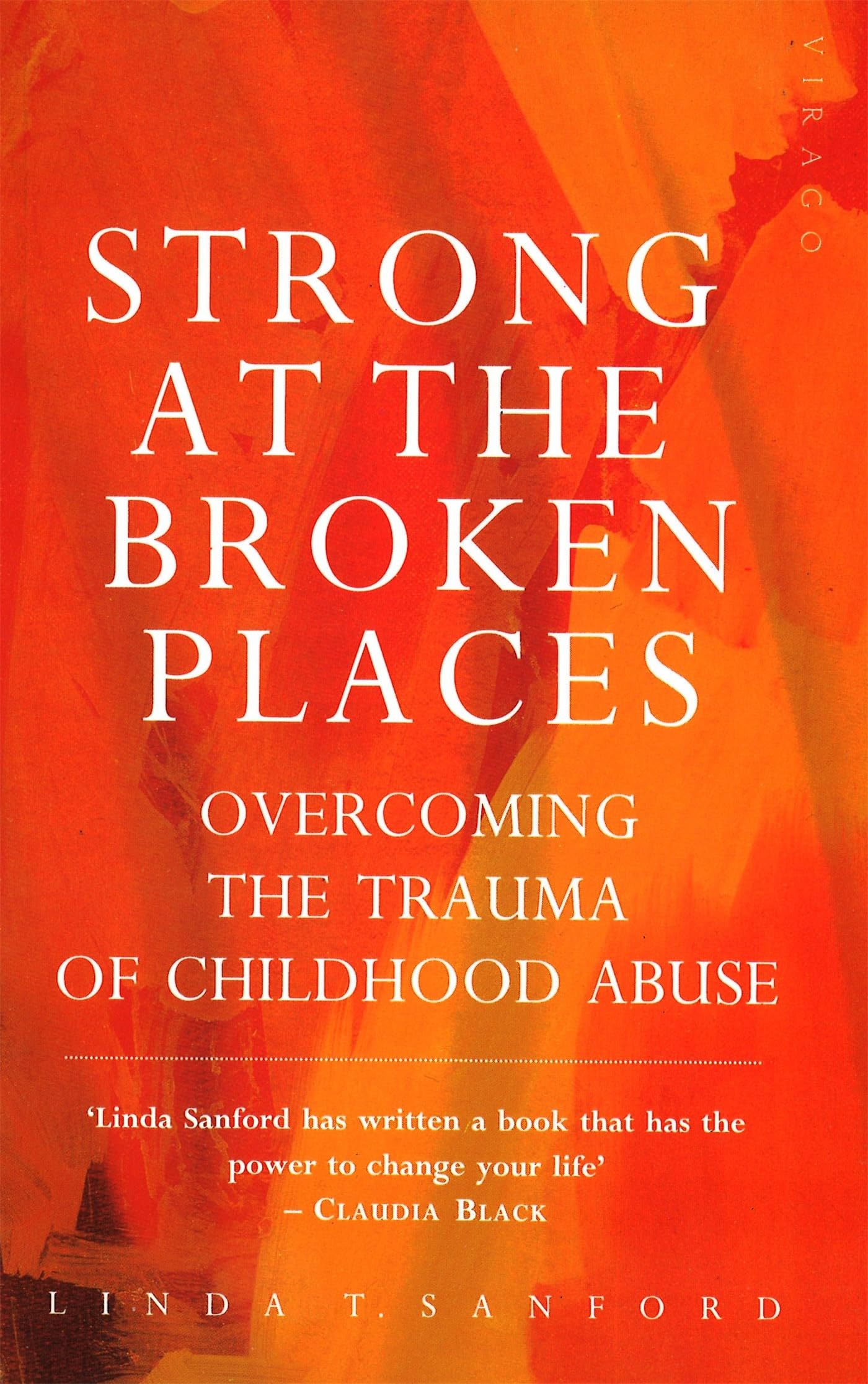 Strong at the Broken Places: Overcoming the Trauma of Childhood Abuse
