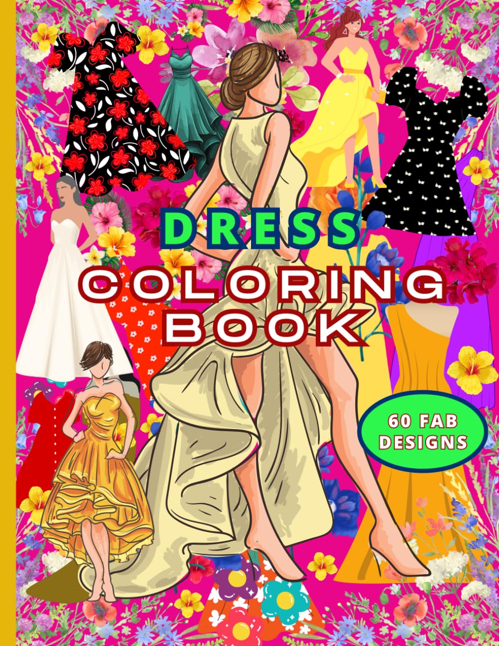 Dress Coloring Book for Adults & Teens: Summer Styles and Victorian Charms. Vintage Vogue to Flourishing Floral Couture. 60 Chic Dress Designs for Relaxation, Creativity, and Stress Relief.