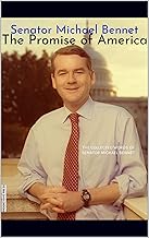 THE PROMISE OF AMERICA : THE COLLECTED WORDS OF SENATOR MICHAEL BENNET