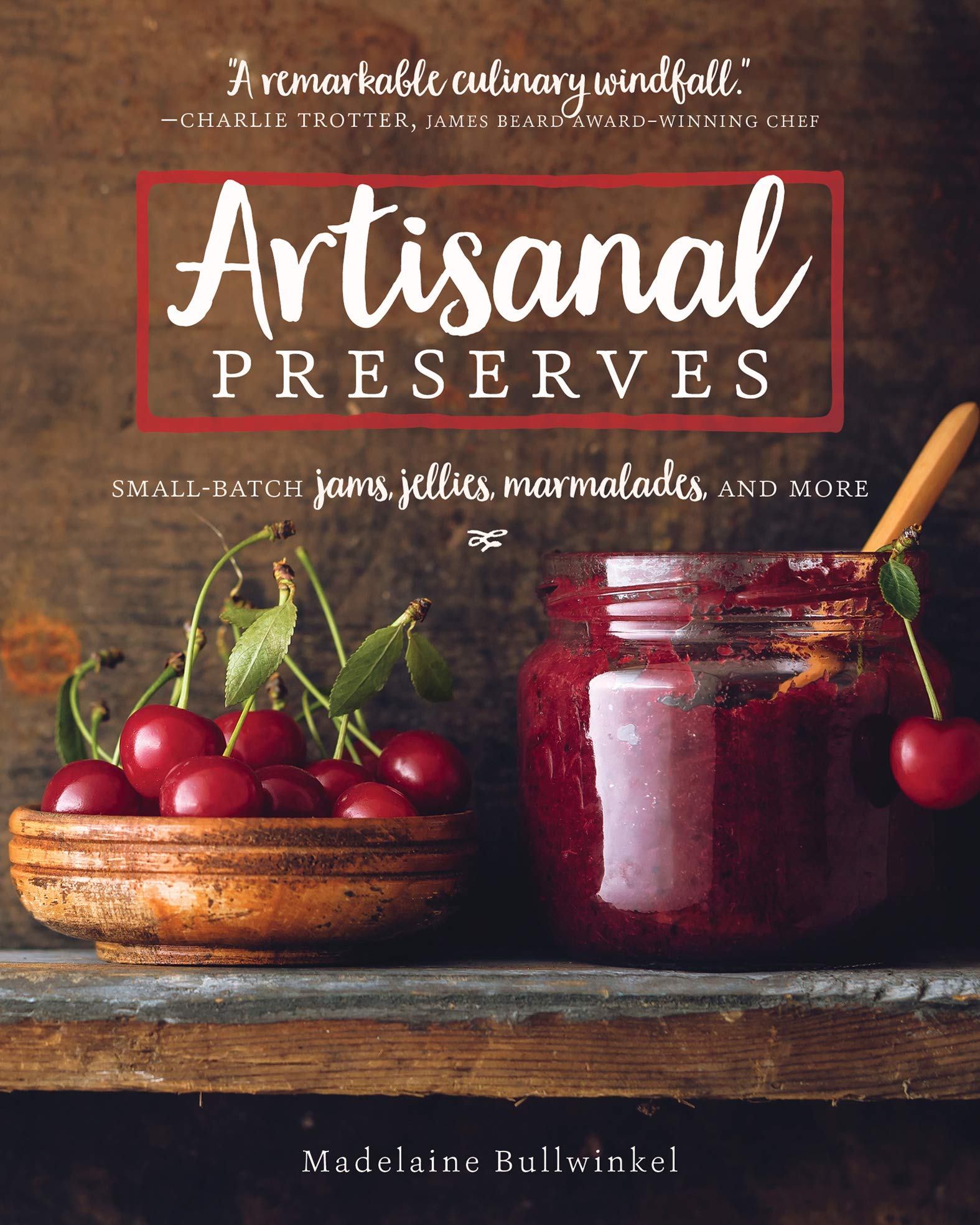 Artisanal Preserves: Small-Batch Jams, Jellies, Marmalades, and More