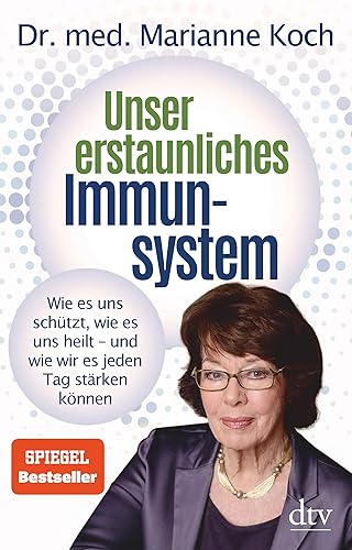 Unser erstaunliches Immunsystem: Wie es uns schützt, wie es uns heilt - und wie wir es jeden Tag stärken können