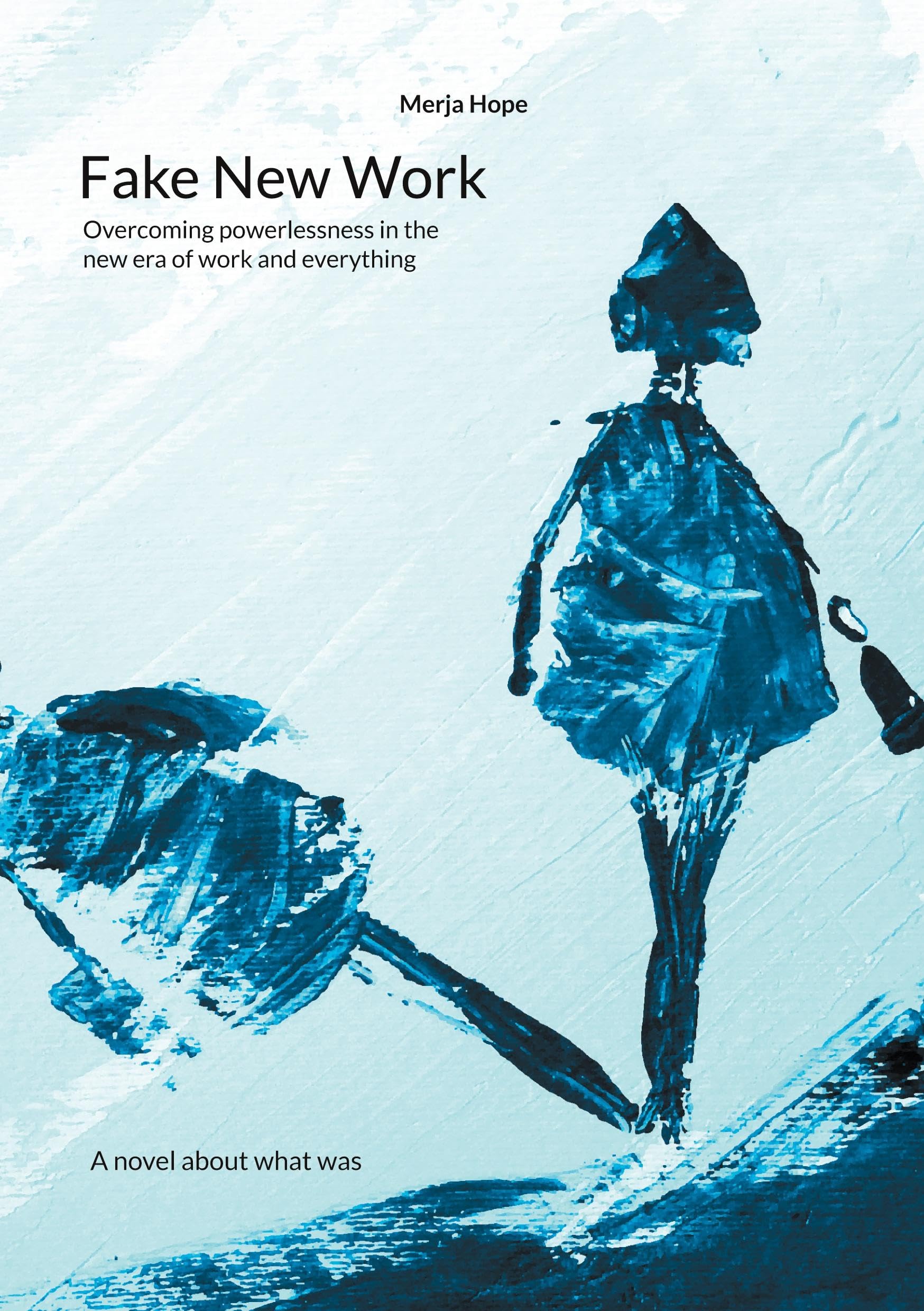Fake New Work: Overcoming powerlessness in the new era of work and everything